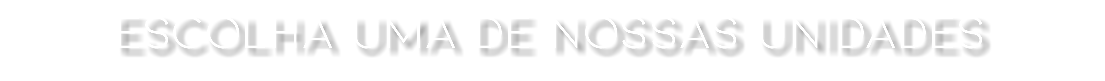 ESCOLHA UMA DE NOSSAS UNIDADES